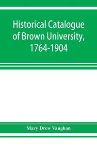 Produktbild: Historical catalogue of Brown University, 1764-1904