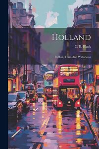 Produktbild: Holland: Its Rail, Tram And Waterways