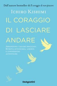 Produktbild: Il coraggio di lasciare andare. Abbandona i legami sbagliati. Ritrova autonomia, libert&agrave; e connessioni autentiche