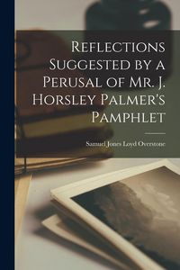Produktbild: Reflections Suggested by a Perusal of Mr. J. Horsley Palmer's Pamphlet