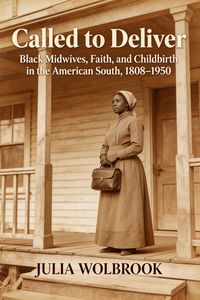 Produktbild: Called to Deliver Black Midwives, Faith, and Childbirth in the American South, 18081950