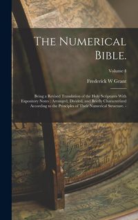 Produktbild: The Numerical Bible.: Being a Revised Translation of the Holy Scriptures With Expository Notes: Arranged, Divided, and Briefly Characterized