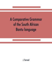 Produktbild: A comparative grammar of the South African Bantu language, comprising those of Zanzibar, Mozambique, the Zambesi, Kafirland, Benguela, Angola, the Con
