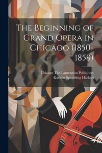Produktbild: The Beginning of Grand Opera in Chicago (1850-1859)