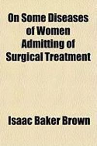 Produktbild: On Some Diseases of Women Admitting of Surgical Treatment