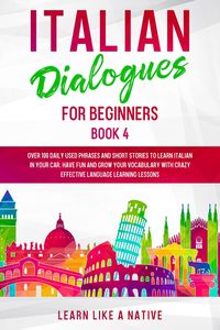 Produktbild: Italian Dialogues for Beginners Book 4: Over 100 Daily Used Phrases & Short Stories to Learn Italian in Your Car. Have Fun and Grow Your Vocabulary wi