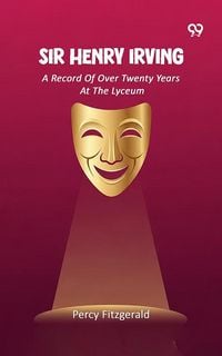 Produktbild: Sir Henry Irving A Record Of Over Twenty Years At The Lyceum