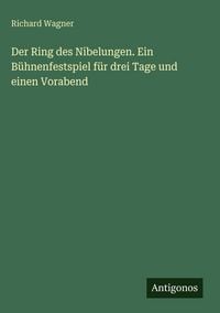 Produktbild: Der Ring des Nibelungen. Ein B&uuml;hnenfestspiel f&uuml;r drei Tage und einen Vorabend