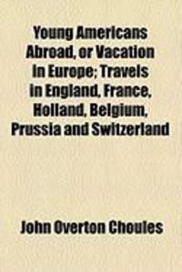 Produktbild: Young Americans Abroad, or Vacation in Europe; Travels in England, France, Holland, Belgium, Prussia and Switzerland