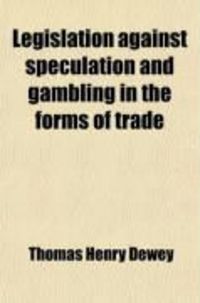 Produktbild: Legislation Against Speculation and Gambling in the Forms of Trade; Including "Futures," "Options," and "Short Sales,"