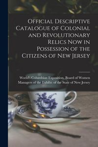 Produktbild: Official Descriptive Catalogue of Colonial and Revolutionary Relics now in Possession of the Citizens of New Jersey