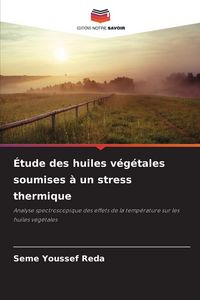 Produktbild: &Eacute;tude des huiles v&eacute;g&eacute;tales soumises &agrave; un stress thermique