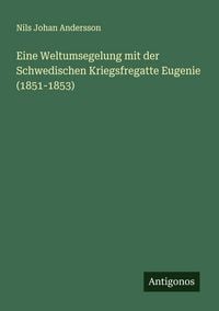 Produktbild: Eine Weltumsegelung mit der Schwedischen Kriegsfregatte Eugenie (1851-1853)