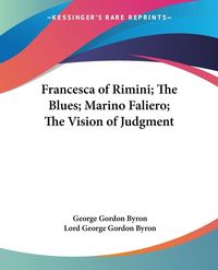 Produktbild: Byron, G: Francesca of Rimini; The Blues; Marino Faliero; Th