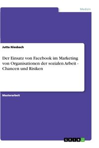 Produktbild: Der Einsatz von Facebook im Marketing von Organisationen der sozialen Arbeit - Chancen und Risiken