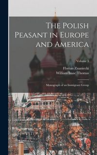 Produktbild: The Polish Peasant in Europe and America; Monograph of an Immigrant Group; Volume 5