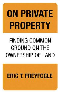Produktbild: On Private Property: Finding Common Ground on the Ownership of Land