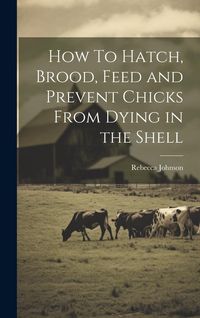 Produktbild: How To Hatch, Brood, Feed and Prevent Chicks From Dying in the Shell