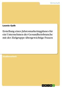 Produktbild: Erstellung eines Jahresmarketingplanes f&uuml;r ein Unternehmen der Gesundheitsbranche mit der Zielgruppe &uuml;bergewichtige Frauen