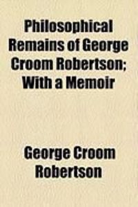 Produktbild: Philosophical Remains of George Croom Robertson; With a Memoir