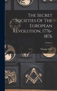 Produktbild: The Secret Societies Of The European Revolution, 1776-1876; Volume 2