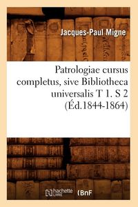 Produktbild: Patrologiae cursus completus, sive Bibliotheca universalis T 1. S 2 (&Eacute;d.1844-1864)