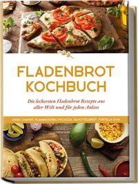 Produktbild: Fladenbrot Kochbuch: Die leckersten Fladenbrot Rezepte aus aller Welt und f&uuml;r je