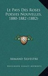 Produktbild: Le Pays Des Roses Poesies Nouvelles, 1880-1882 (1882)