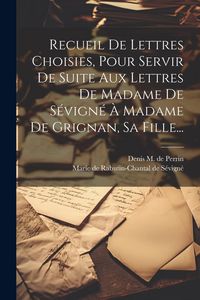 Produktbild: Recueil De Lettres Choisies, Pour Servir De Suite Aux Lettres De Madame De S&eacute;vign&eacute; &Agrave; Madame De Grignan, Sa Fille...