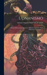 Produktbild: L'onanismo: Ovvero Dissertazioni Sopra Le Malattie Cagionate Dalle Polluzioni Volontarie......