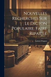 Produktbild: Nouvelles Recherches Sur Le Dicton Populaire, Faire Ripaille