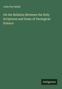 Produktbild: On the Relation Between the Holy Scriptures and Some of Geological Science