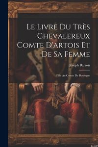 Produktbild: Le Livre Du Tr&egrave;s Chevalereux Comte D'artois Et De Sa Femme