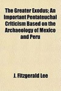 Produktbild: The Greater Exodus; An Important Pentateuchal Criticism Based on the Archaeology of Mexico and Peru