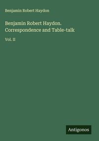 Produktbild: Benjamin Robert Haydon. Correspondence and Table-talk