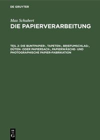 Produktbild: Die Buntpapier-, Tapeten-, Briefumschlag-, D&uuml;ten- oder Papiersack-, Papierw&auml;sche- und photographische Papier-Fabrikation