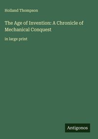 Produktbild: The Age of Invention: A Chronicle of Mechanical Conquest