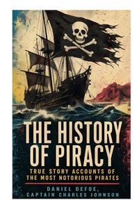 Produktbild: The History of Piracy: True Story Accounts of the Most Notorious Pirates