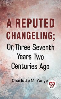Produktbild: A Reputed Changeling; Or, Three Seventh Years Two Centuries Ago