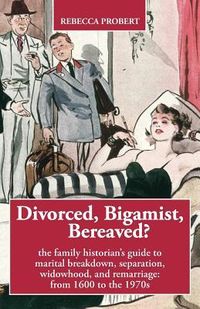 Produktbild: Divorced, Bigamist, Bereaved? The Family Historian's Guide to Marital Breakdown, Separation, Widowhood, and Remarriage: from 1600 to the 1970s