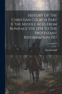 Produktbild: History Of The Christian Church Part II The Middle Ages From Boniface VIII 1294 To The Protestant Reformation 1517; Volume V