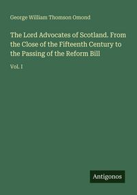 Produktbild: The Lord Advocates of Scotland. From the Close of the Fifteenth Century to the Passing of the Reform Bill