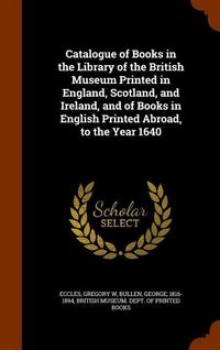 Produktbild: Catalogue of Books in the Library of the British Museum Printed in England, Scotland, and Ireland, and of Books in English Printed Abroad, to the Year