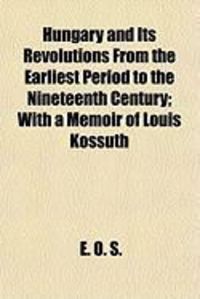 Produktbild: Hungary and Its Revolutions from the Earliest Period to the Nineteenth Century; With a Memoir of Louis Kossuth