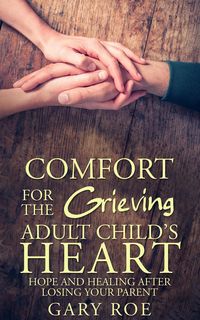 Produktbild: Comfort for the Grieving Adult Child's Heart: Hope and Healing After Losing Your Parent