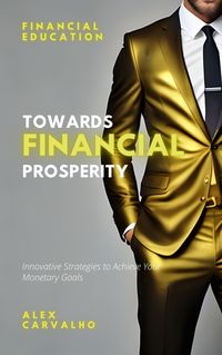 Produktbild: Towards Financial Prosperity: Innovative Strategies to Achieve Your Monetary Goals
