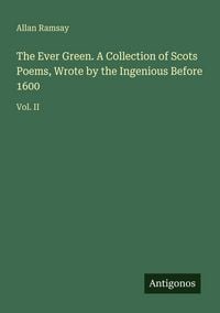 Produktbild: The Ever Green. A Collection of Scots Poems, Wrote by the Ingenious Before 1600