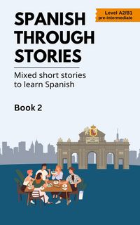 Produktbild: Spanish Through Stories - Mixed Short Stories to Learn Spanish - Book 2