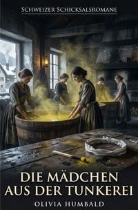 Produktbild: Schweizer Schicksalsromane / Die M&auml;dchen aus der Tunkerei