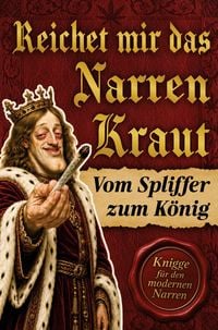 Produktbild: Reichet mir das Narrenkraut: Vom Spliffer zum K&ouml;nig - Der ultimative Knigge f&uuml;r den modernen Narren